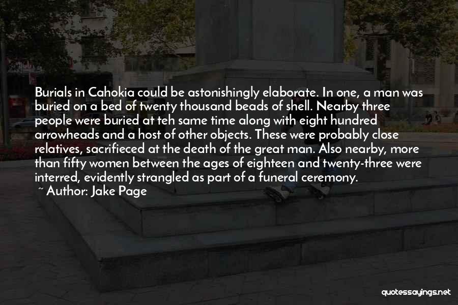 Jake Page Quotes: Burials In Cahokia Could Be Astonishingly Elaborate. In One, A Man Was Buried On A Bed Of Twenty Thousand Beads