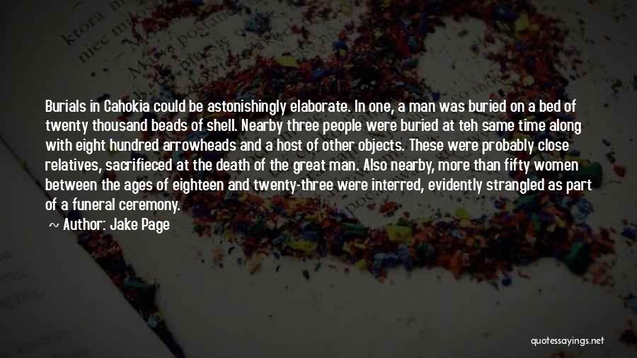 Jake Page Quotes: Burials In Cahokia Could Be Astonishingly Elaborate. In One, A Man Was Buried On A Bed Of Twenty Thousand Beads