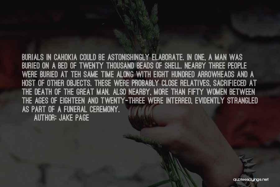 Jake Page Quotes: Burials In Cahokia Could Be Astonishingly Elaborate. In One, A Man Was Buried On A Bed Of Twenty Thousand Beads