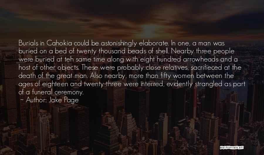 Jake Page Quotes: Burials In Cahokia Could Be Astonishingly Elaborate. In One, A Man Was Buried On A Bed Of Twenty Thousand Beads