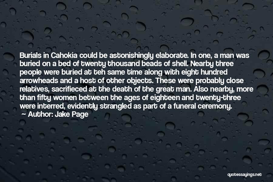 Jake Page Quotes: Burials In Cahokia Could Be Astonishingly Elaborate. In One, A Man Was Buried On A Bed Of Twenty Thousand Beads