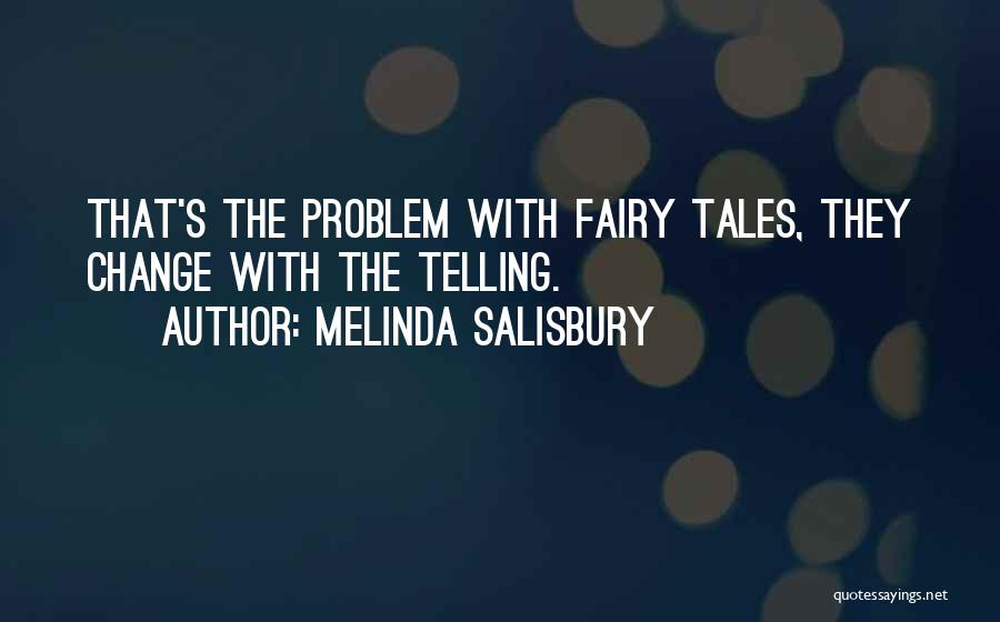 Melinda Salisbury Quotes: That's The Problem With Fairy Tales, They Change With The Telling.