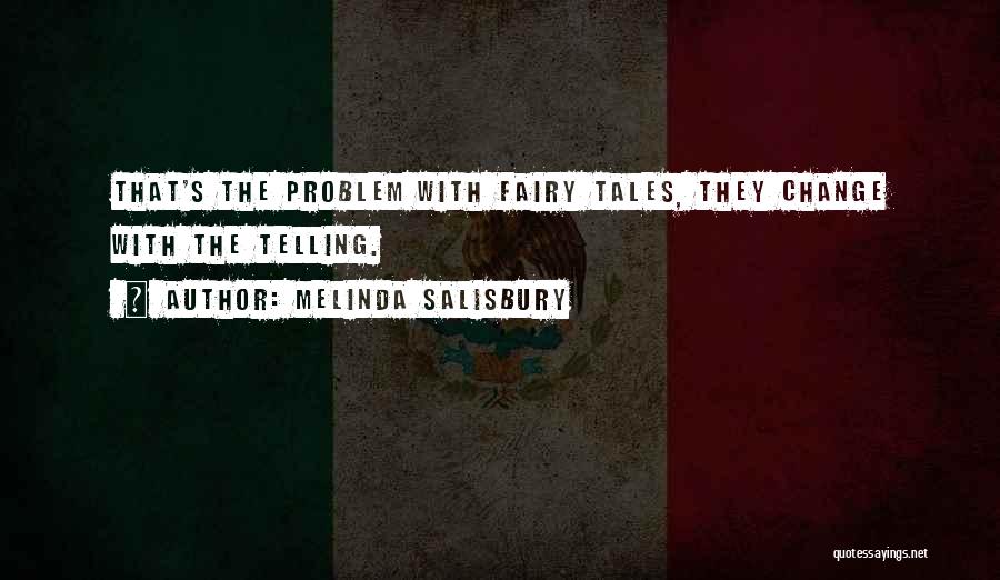 Melinda Salisbury Quotes: That's The Problem With Fairy Tales, They Change With The Telling.