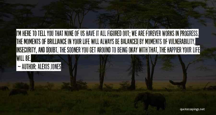 Alexis Jones Quotes: I'm Here To Tell You That None Of Us Have It All Figured Out; We Are Forever Works In Progress.