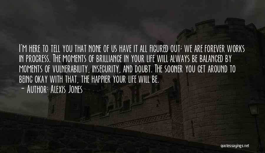 Alexis Jones Quotes: I'm Here To Tell You That None Of Us Have It All Figured Out; We Are Forever Works In Progress.