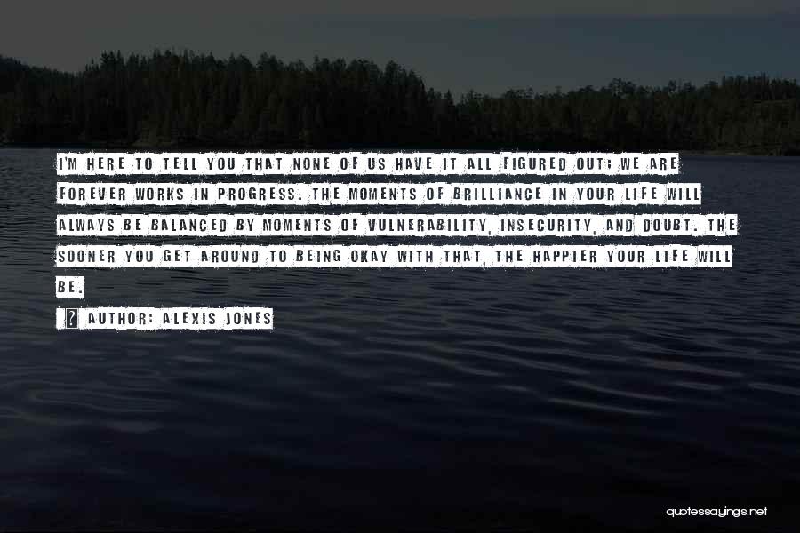 Alexis Jones Quotes: I'm Here To Tell You That None Of Us Have It All Figured Out; We Are Forever Works In Progress.