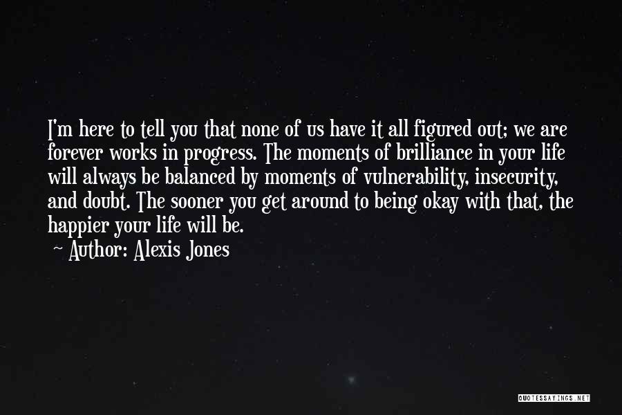 Alexis Jones Quotes: I'm Here To Tell You That None Of Us Have It All Figured Out; We Are Forever Works In Progress.