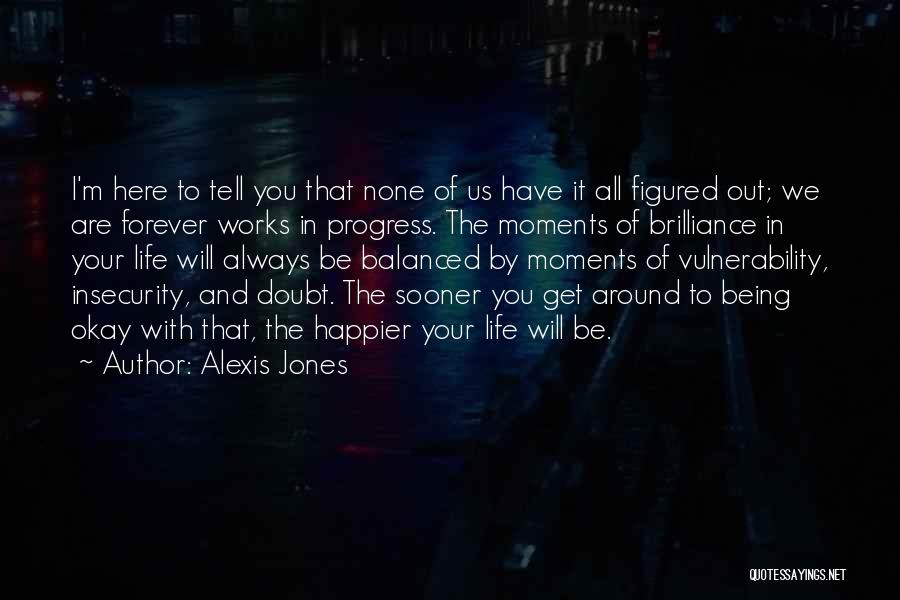 Alexis Jones Quotes: I'm Here To Tell You That None Of Us Have It All Figured Out; We Are Forever Works In Progress.