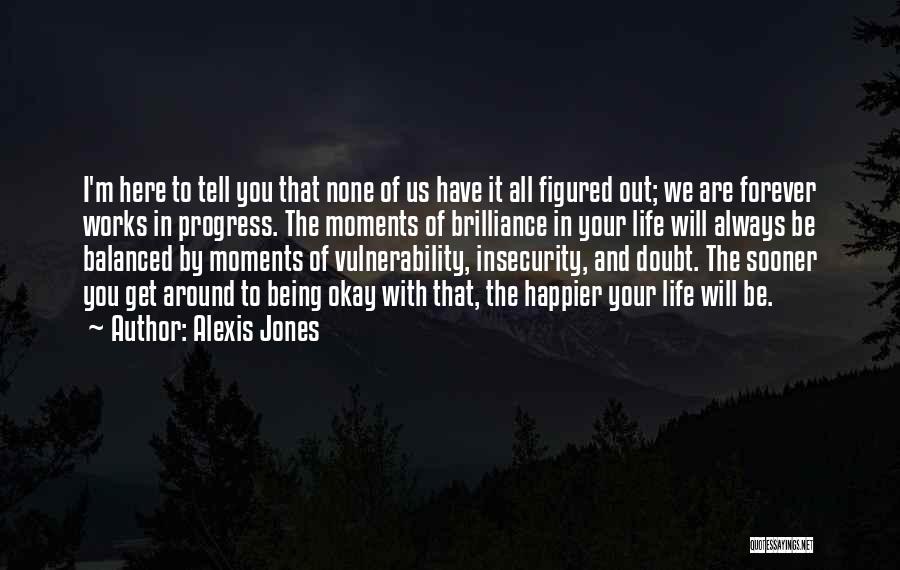 Alexis Jones Quotes: I'm Here To Tell You That None Of Us Have It All Figured Out; We Are Forever Works In Progress.