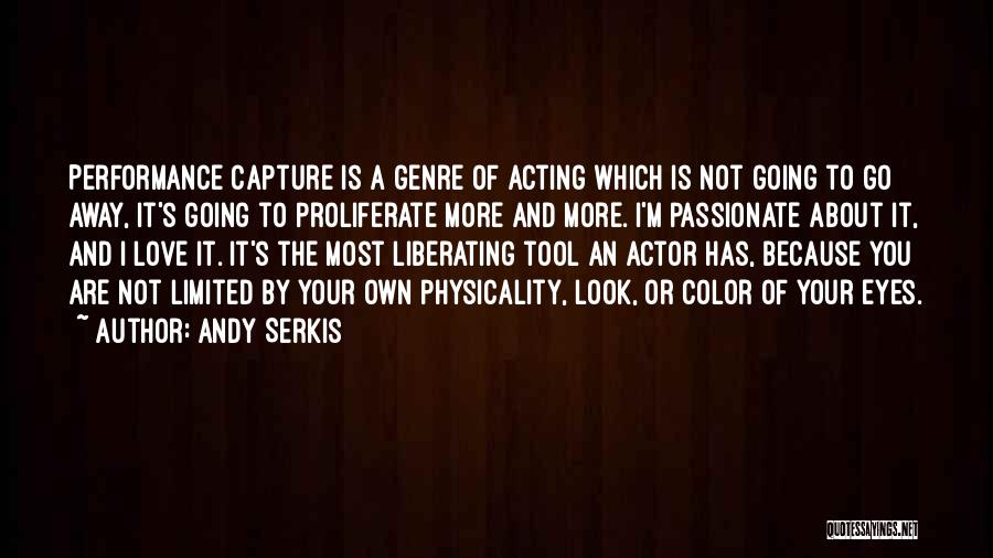 Andy Serkis Quotes: Performance Capture Is A Genre Of Acting Which Is Not Going To Go Away, It's Going To Proliferate More And