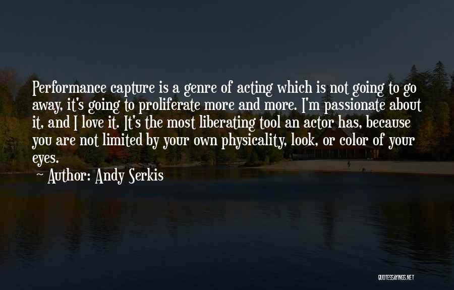 Andy Serkis Quotes: Performance Capture Is A Genre Of Acting Which Is Not Going To Go Away, It's Going To Proliferate More And