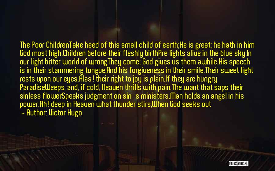 Victor Hugo Quotes: The Poor Childrentake Heed Of This Small Child Of Earth;he Is Great; He Hath In Him God Most High.children Before