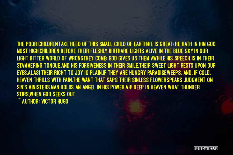 Victor Hugo Quotes: The Poor Childrentake Heed Of This Small Child Of Earth;he Is Great; He Hath In Him God Most High.children Before