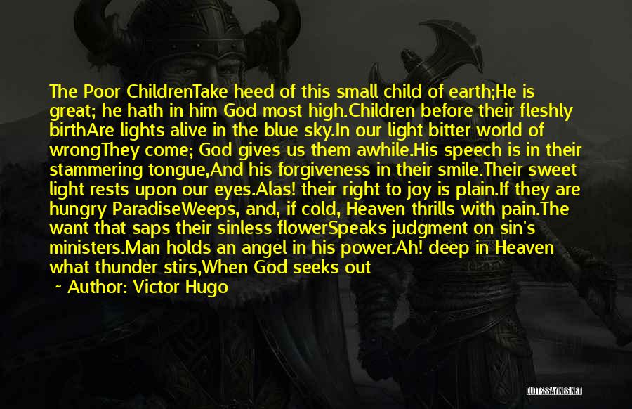 Victor Hugo Quotes: The Poor Childrentake Heed Of This Small Child Of Earth;he Is Great; He Hath In Him God Most High.children Before