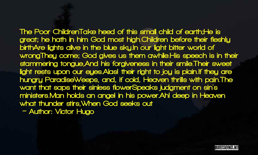 Victor Hugo Quotes: The Poor Childrentake Heed Of This Small Child Of Earth;he Is Great; He Hath In Him God Most High.children Before