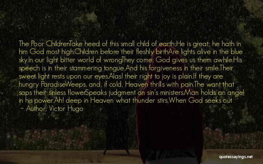 Victor Hugo Quotes: The Poor Childrentake Heed Of This Small Child Of Earth;he Is Great; He Hath In Him God Most High.children Before