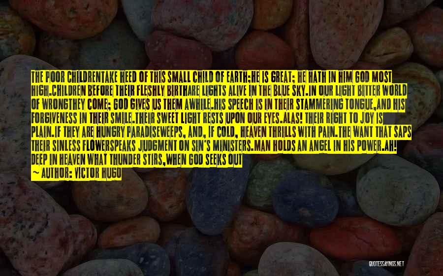 Victor Hugo Quotes: The Poor Childrentake Heed Of This Small Child Of Earth;he Is Great; He Hath In Him God Most High.children Before