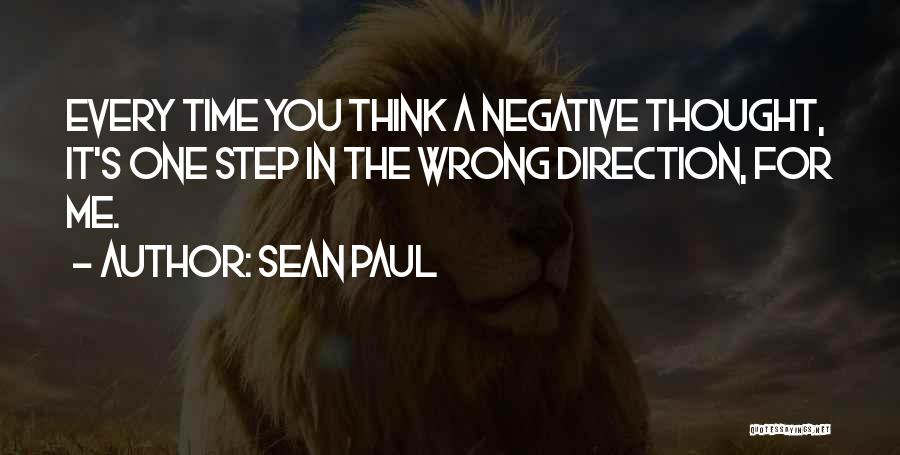 Sean Paul Quotes: Every Time You Think A Negative Thought, It's One Step In The Wrong Direction, For Me.