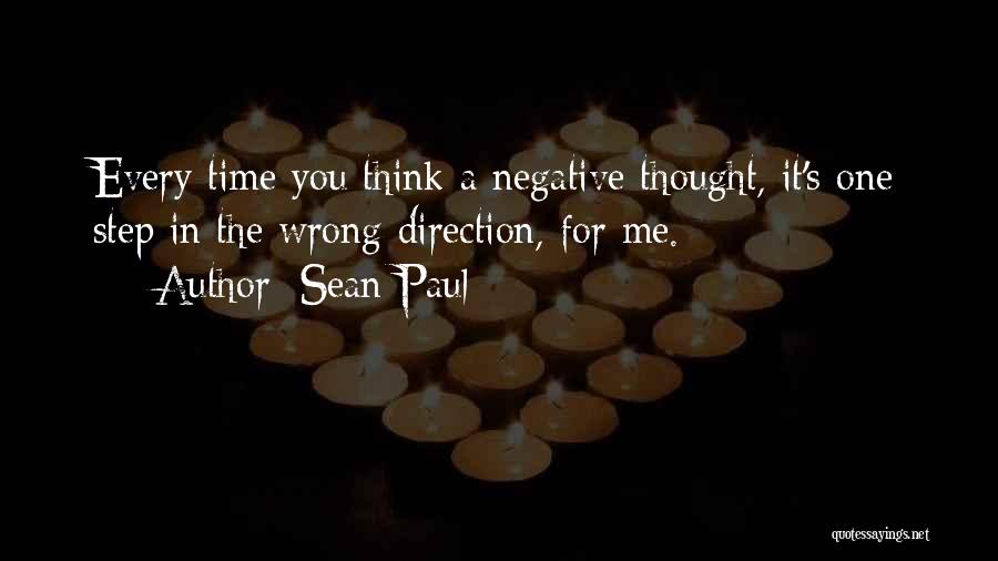 Sean Paul Quotes: Every Time You Think A Negative Thought, It's One Step In The Wrong Direction, For Me.