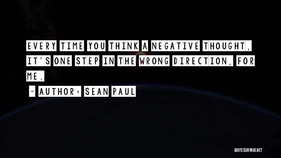 Sean Paul Quotes: Every Time You Think A Negative Thought, It's One Step In The Wrong Direction, For Me.