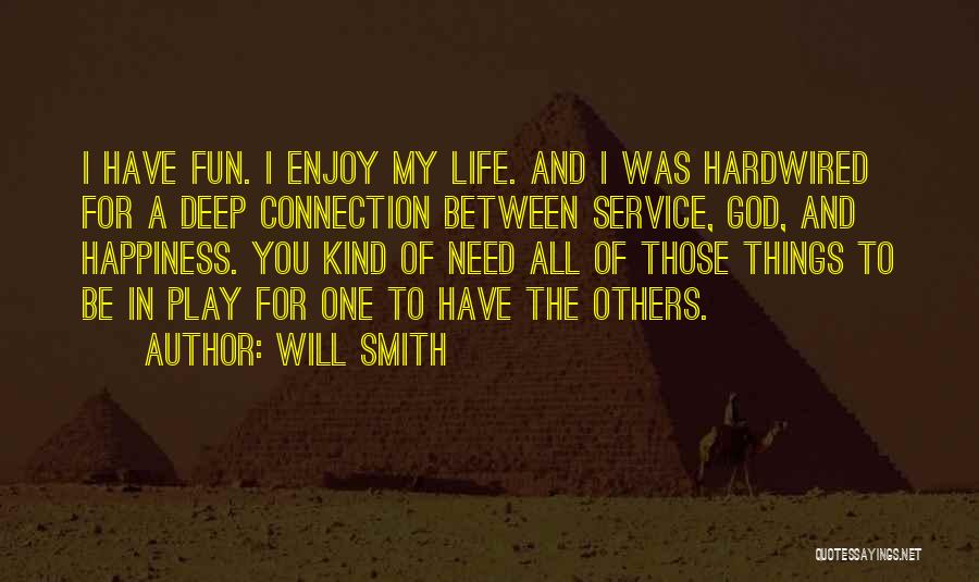 Will Smith Quotes: I Have Fun. I Enjoy My Life. And I Was Hardwired For A Deep Connection Between Service, God, And Happiness.