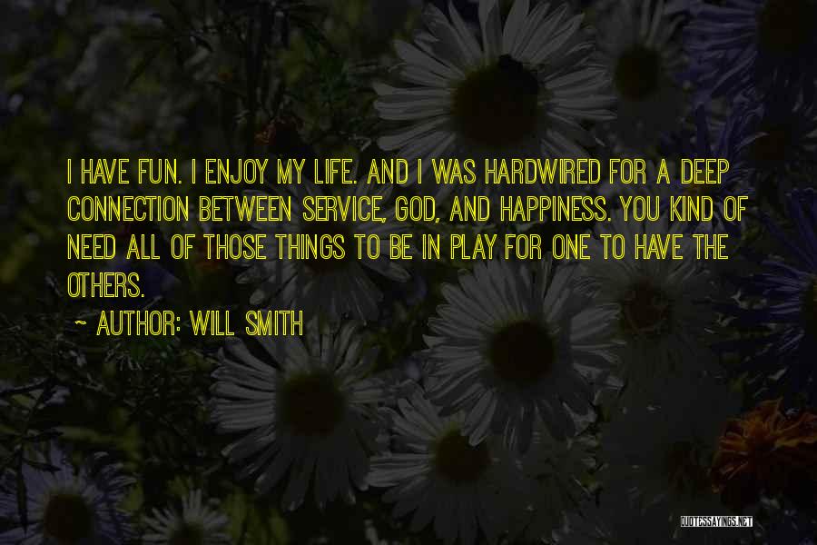 Will Smith Quotes: I Have Fun. I Enjoy My Life. And I Was Hardwired For A Deep Connection Between Service, God, And Happiness.