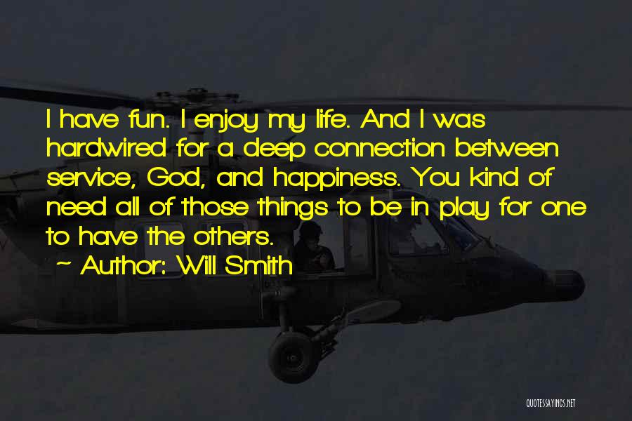 Will Smith Quotes: I Have Fun. I Enjoy My Life. And I Was Hardwired For A Deep Connection Between Service, God, And Happiness.