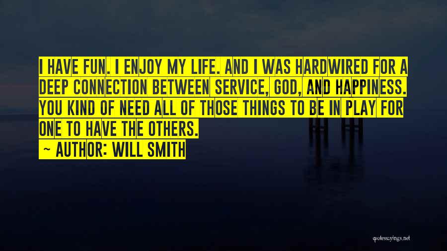 Will Smith Quotes: I Have Fun. I Enjoy My Life. And I Was Hardwired For A Deep Connection Between Service, God, And Happiness.