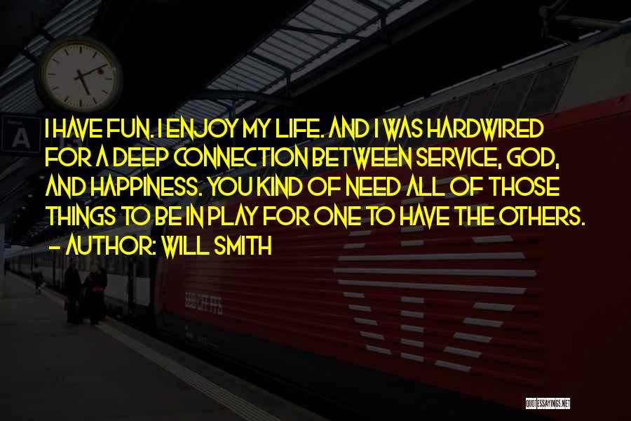 Will Smith Quotes: I Have Fun. I Enjoy My Life. And I Was Hardwired For A Deep Connection Between Service, God, And Happiness.