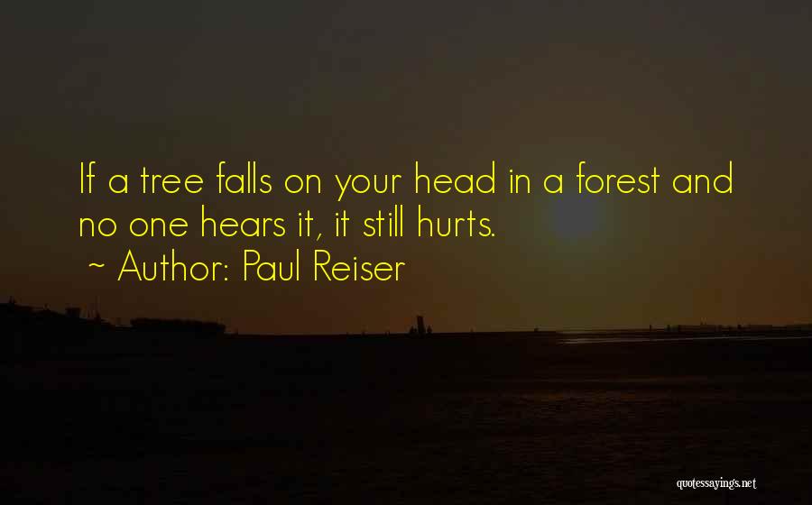 Paul Reiser Quotes: If A Tree Falls On Your Head In A Forest And No One Hears It, It Still Hurts.