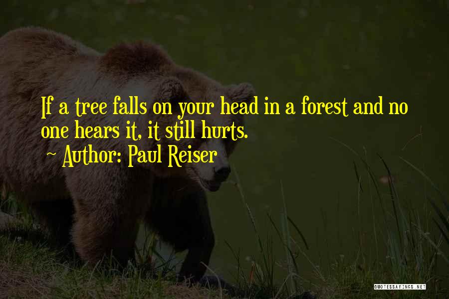 Paul Reiser Quotes: If A Tree Falls On Your Head In A Forest And No One Hears It, It Still Hurts.