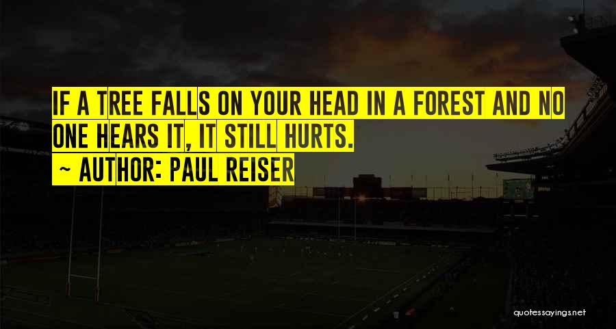 Paul Reiser Quotes: If A Tree Falls On Your Head In A Forest And No One Hears It, It Still Hurts.