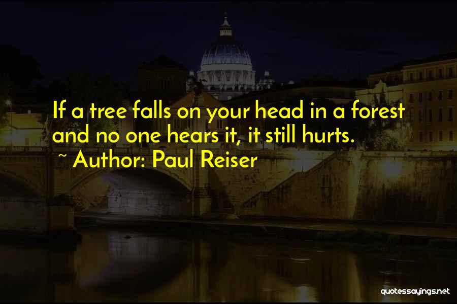 Paul Reiser Quotes: If A Tree Falls On Your Head In A Forest And No One Hears It, It Still Hurts.