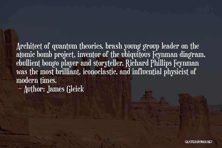 James Gleick Quotes: Architect Of Quantum Theories, Brash Young Group Leader On The Atomic Bomb Project, Inventor Of The Ubiquitous Feynman Diagram, Ebullient