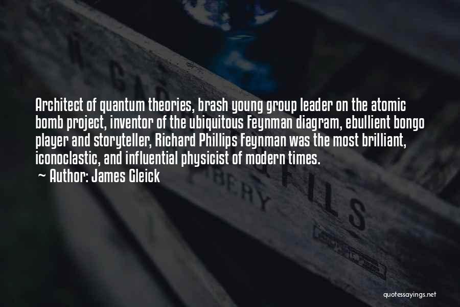 James Gleick Quotes: Architect Of Quantum Theories, Brash Young Group Leader On The Atomic Bomb Project, Inventor Of The Ubiquitous Feynman Diagram, Ebullient