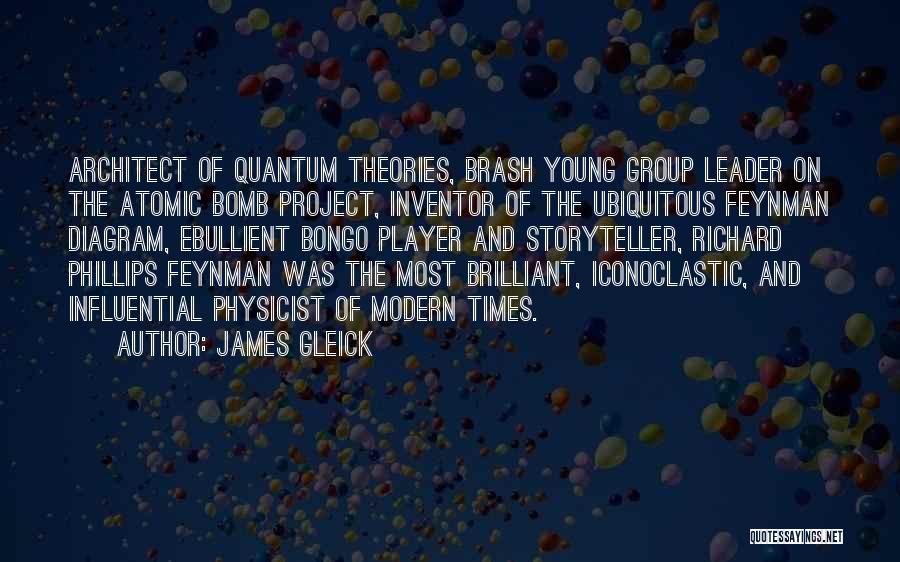 James Gleick Quotes: Architect Of Quantum Theories, Brash Young Group Leader On The Atomic Bomb Project, Inventor Of The Ubiquitous Feynman Diagram, Ebullient