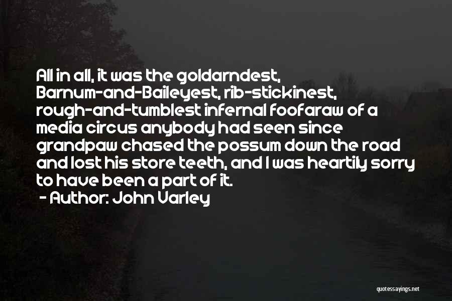 John Varley Quotes: All In All, It Was The Goldarndest, Barnum-and-baileyest, Rib-stickinest, Rough-and-tumblest Infernal Foofaraw Of A Media Circus Anybody Had Seen Since