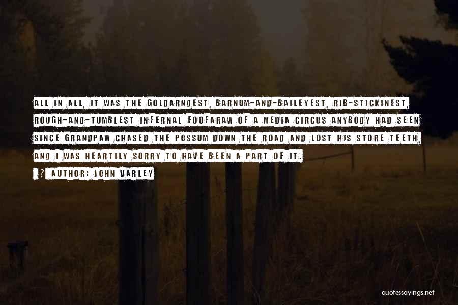 John Varley Quotes: All In All, It Was The Goldarndest, Barnum-and-baileyest, Rib-stickinest, Rough-and-tumblest Infernal Foofaraw Of A Media Circus Anybody Had Seen Since