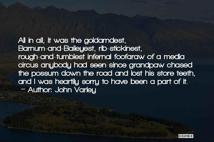 John Varley Quotes: All In All, It Was The Goldarndest, Barnum-and-baileyest, Rib-stickinest, Rough-and-tumblest Infernal Foofaraw Of A Media Circus Anybody Had Seen Since