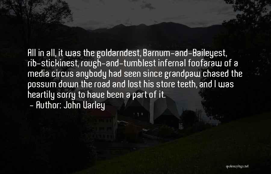 John Varley Quotes: All In All, It Was The Goldarndest, Barnum-and-baileyest, Rib-stickinest, Rough-and-tumblest Infernal Foofaraw Of A Media Circus Anybody Had Seen Since