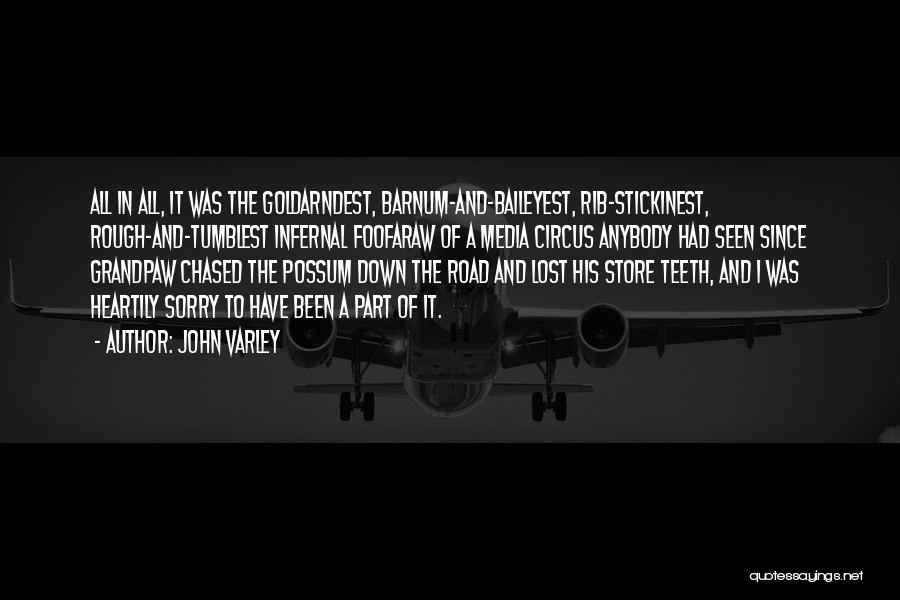 John Varley Quotes: All In All, It Was The Goldarndest, Barnum-and-baileyest, Rib-stickinest, Rough-and-tumblest Infernal Foofaraw Of A Media Circus Anybody Had Seen Since