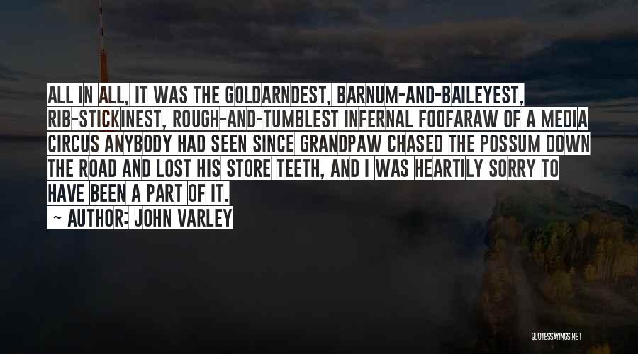 John Varley Quotes: All In All, It Was The Goldarndest, Barnum-and-baileyest, Rib-stickinest, Rough-and-tumblest Infernal Foofaraw Of A Media Circus Anybody Had Seen Since