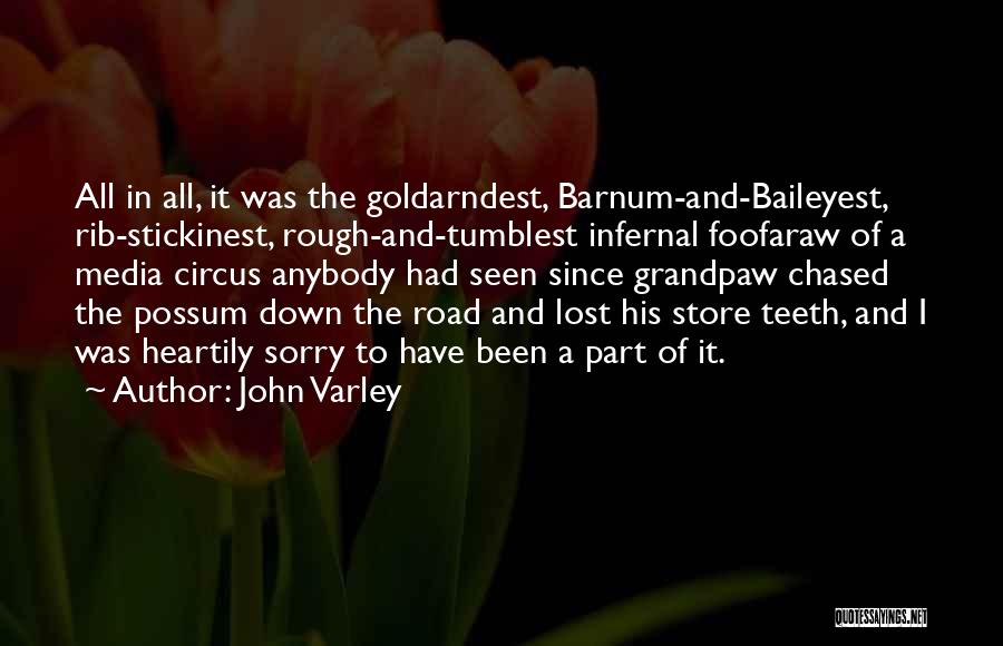 John Varley Quotes: All In All, It Was The Goldarndest, Barnum-and-baileyest, Rib-stickinest, Rough-and-tumblest Infernal Foofaraw Of A Media Circus Anybody Had Seen Since