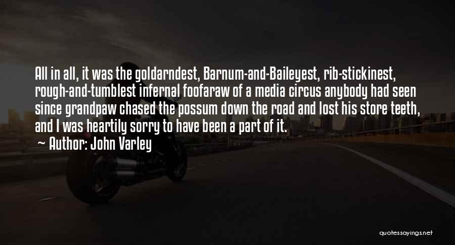 John Varley Quotes: All In All, It Was The Goldarndest, Barnum-and-baileyest, Rib-stickinest, Rough-and-tumblest Infernal Foofaraw Of A Media Circus Anybody Had Seen Since