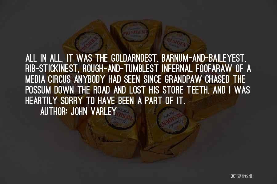 John Varley Quotes: All In All, It Was The Goldarndest, Barnum-and-baileyest, Rib-stickinest, Rough-and-tumblest Infernal Foofaraw Of A Media Circus Anybody Had Seen Since