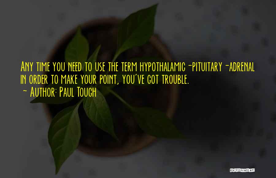 Paul Tough Quotes: Any Time You Need To Use The Term Hypothalamic-pituitary-adrenal In Order To Make Your Point, You've Got Trouble.