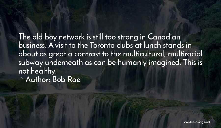 Bob Rae Quotes: The Old Boy Network Is Still Too Strong In Canadian Business. A Visit To The Toronto Clubs At Lunch Stands