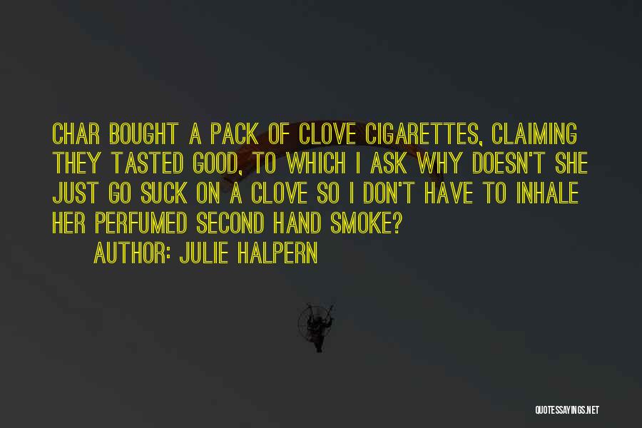 Julie Halpern Quotes: Char Bought A Pack Of Clove Cigarettes, Claiming They Tasted Good, To Which I Ask Why Doesn't She Just Go