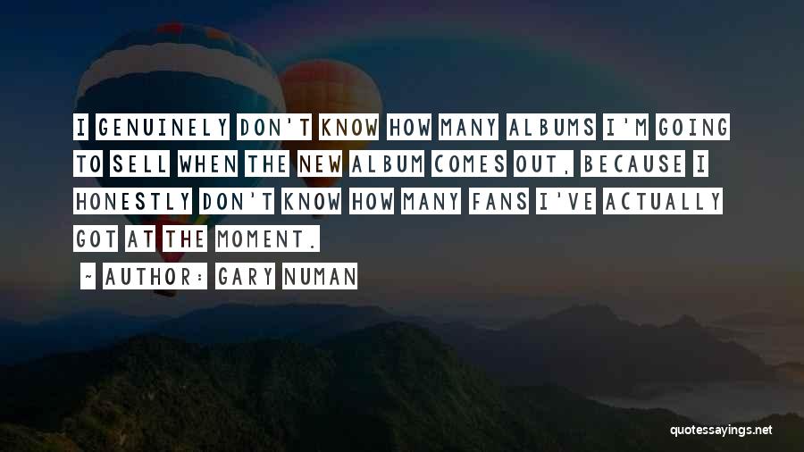 Gary Numan Quotes: I Genuinely Don't Know How Many Albums I'm Going To Sell When The New Album Comes Out, Because I Honestly
