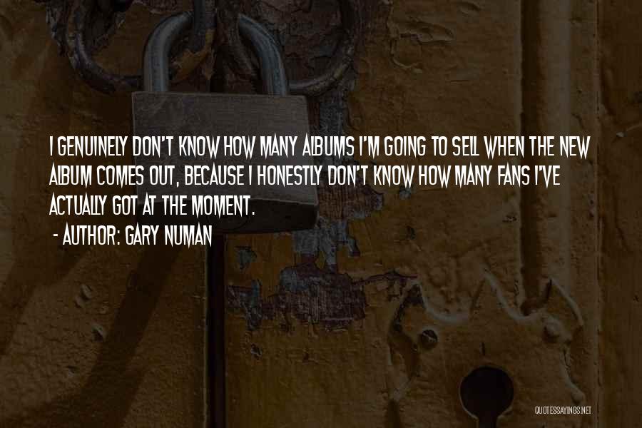 Gary Numan Quotes: I Genuinely Don't Know How Many Albums I'm Going To Sell When The New Album Comes Out, Because I Honestly